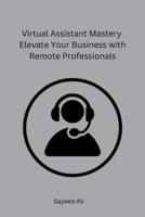 Virtual Assistant Mastery Elevate Your Business With Remote Professionals