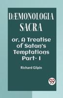DAEMONOLOGIA SACRA OR, A TREATISE OF SATAN'S TEMPTATIONS Part - I