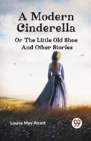 A Modern Cinderella or The Little Old Shoe And Other Stories