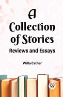 A Collection of Stories Reviews and Essays