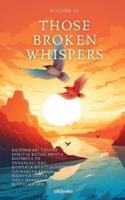 Those Broken Whispers Volume III