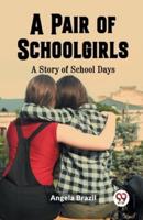 A Pair of Schoolgirls A Story of School Days