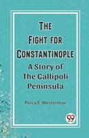 The Fight for Constantinople A Story of the Gallipoli Peninsula