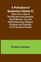 A Portraiture of Quakerism (Volume 3); Taken from a View of the Education and Discipline, Social Manners, Civil and Political Economy, Religious Principles and Character, of the Society of Friends