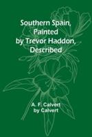 Southern Spain, Painted by Trevor Haddon, Described