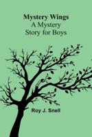 Mystery Wings; A Mystery Story for Boys