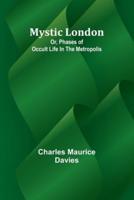 Mystic London; Or, Phases of Occult Life in the Metropolis