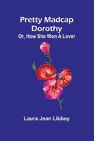 Pretty Madcap Dorothy; Or, How She Won a Lover