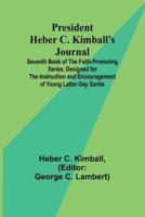 President Heber C. Kimball's Journal; Seventh Book of the Faith-Promoting Series. Designed for the Instruction and Encouragement of Young Latter-Day Saints