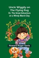 Uncle Wiggily on The Flying Rug; Or, The Great Adventure on a Windy March Day