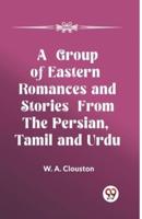 A Group of Eastern Romances and Stories from the Persian, Tamil and Urdu