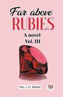 Far Above Rubies A Novel Vol. III