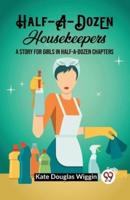 Half-A-Dozen Housekeepers A Story for Girls in Half-A-Dozen Chapters