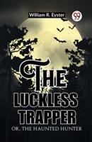 The Luckless Trapper Or, The Haunted Hunter