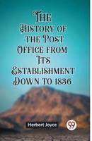The History of the Post Office from Its Establishment Down to 1836