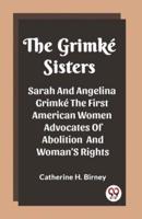 The Grimke Sisters Sarah And Angelina Grimke The First American Women Advocates Of Abolition And Woman'S Rights