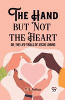 The Hand but Not the Heart Or, The Life-Trials of Jessie Loring