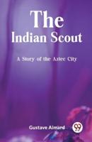 The Indian Scout A Story of the Aztec City