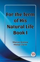For the Term of His Natural Life Book I