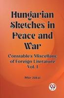 Hungarian Sketches in Peace and War Constable's Miscellany of Foreign Literature Vol. I