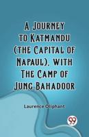 A Journey to Katmandu (The Capital of Napaul), With the Camp of Jung Bahadoor