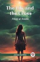 The Lily and the Cross A Tale of Acadia