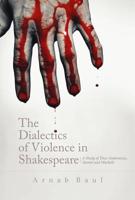 The Dialectics Of Violence In Shakespeare: A Study of 'Titus Andronicus', 'Hamlet' and 'Macbeth'