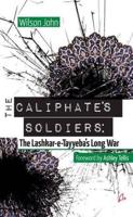 The Caliphate's Soldiers: The Lashkar-E-Tayyeba's Long War