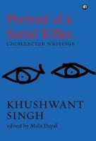 Portrait of a Serial Killer: Uncollected Writings: Khushwant Singh