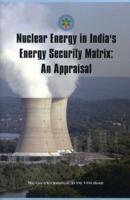 Nuclear Energy in India's Energy Security Matrix: An Appraisal
