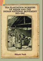 Tea Plantation Workers of Assam and the Indian National Movement, 1921-1947