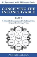 Conceiving the Inconceivable Part 1: A Scientific Commentary on  Vedānta Sūtras