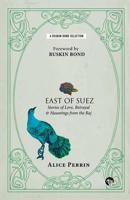 East of Suez: Stories of Love, Betrayal and Haunting from the Raj