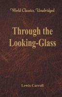 Through the Looking-Glass (World Classics, Unabridged)