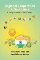 Regional Cooperation in South Asia: a Study On India'S Role in Saarc