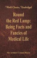 Round the Red Lamp: Being Facts and Fancies of Medical Life (World Classics, Unabridged)