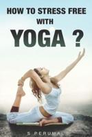 How To Stress Free With YOGA?