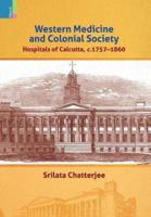 Western Medicine and Colonial Society: Hospitals of Calcutta, c. 1757-1860
