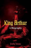 King Arthur : A Biography