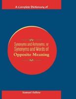A COMPLETE DICTIONARY OF SYNONYMS AND ANTONYMS, OR SYNONYMS AND WORDS OF OPPOSITE MEANING