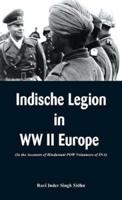 Indische Legion in WW II Europe : In the Accounts of Hindustani POW Volunteers of INA)