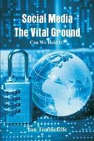 Social Media - The Vital Ground: Can We Hold It