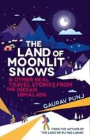The Land of Moonlit Snows & Other Real Travel Stories from the Indian Himalaya
