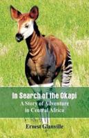 In Search of the Okapi : A Story of Adventure in Central Africa