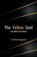 The Yellow God : An Idol of Africa