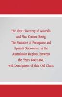 The First Discovery of Australia and New Guinea, : Being The Narrative of Portuguese and Spanish Discoveries, in the Australasian Regions, between the Years 1492-1606, with Descriptions of their Old Charts.