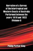 Narrative of a Survey of the Intertropical and Western Coasts of Australia Performed between the years 1818 and 1822 : (Volume-I)