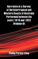 Narrative of a Survey of the Intertropical and Western Coasts of Australia Performed between the years 1818 and 1822 : (Volume-II)