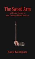 The Sword Arm : Military Forces in the Twenty-First Century