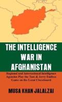 The Intelligence War in Afghanistan : Regional and International Intelligence Agencies Play the Tom & Jerry Endless Game on the Local Chessboard